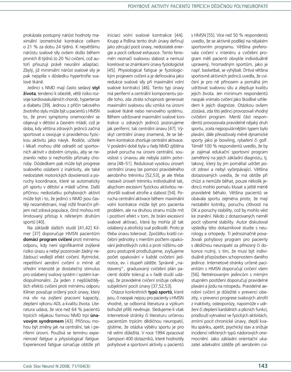Italy: Spazio Immagine Editore 2001. 8. Kobesová A, Horáček O. Možnosti rehabilitace u pacientů s chorobou Charcot-Marie-Tooth. Rehab Fyz Lék 2002; 9(