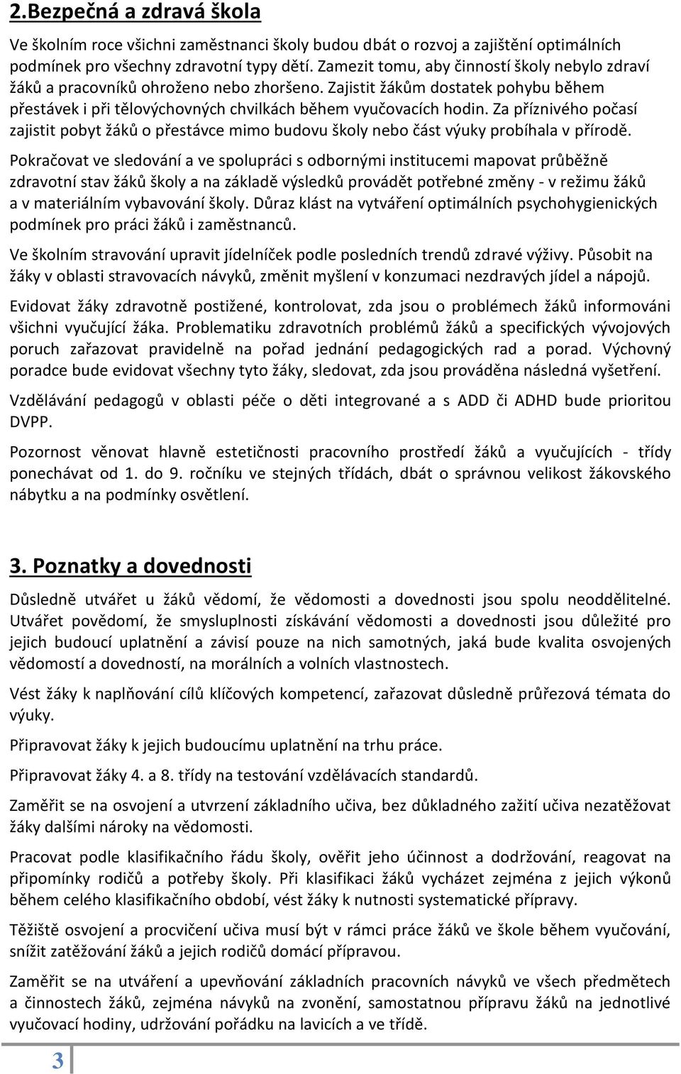 Za příznivého počasí zajistit pobyt žáků o přestávce mimo budovu školy nebo část výuky probíhala v přírodě.
