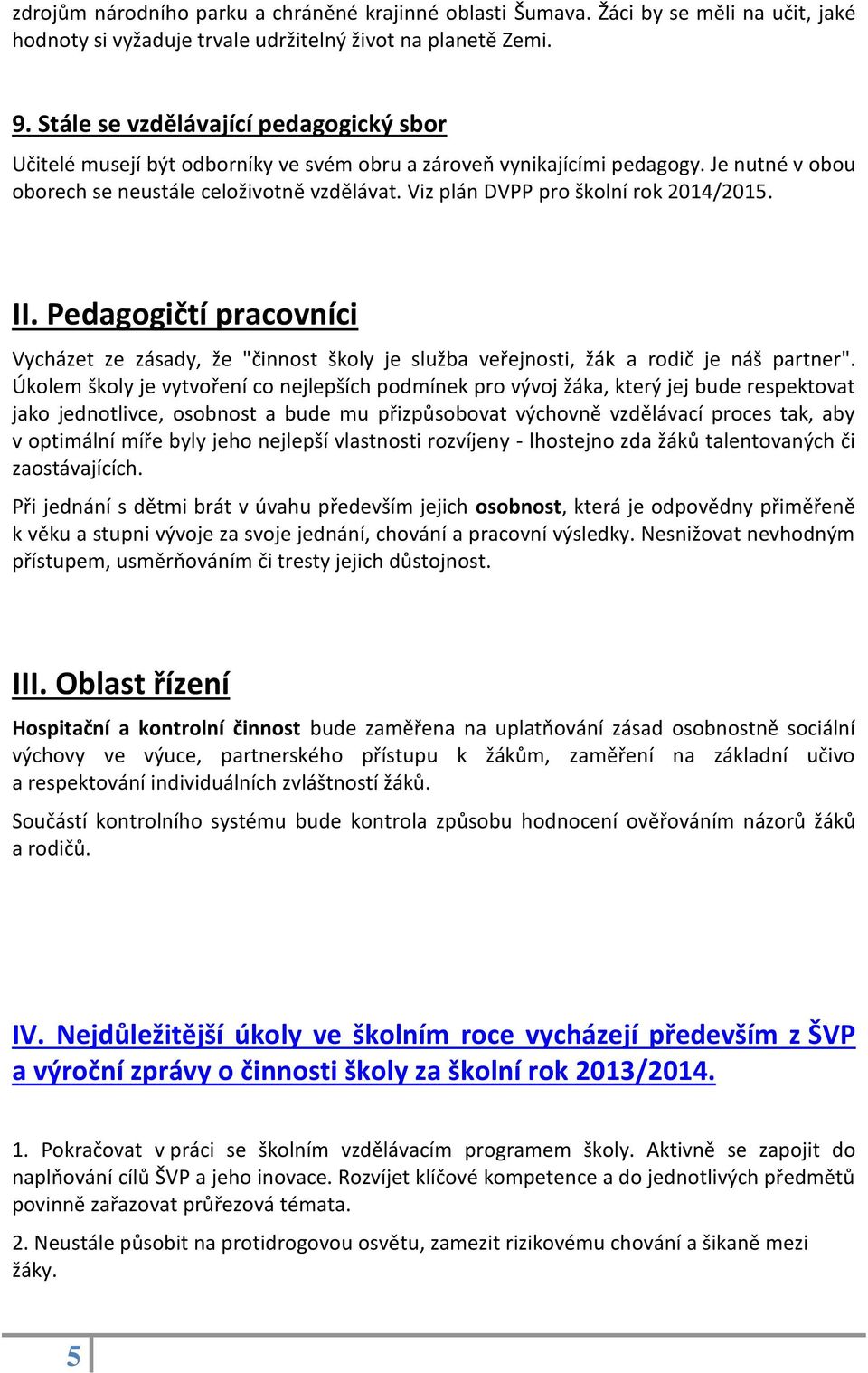 Viz plán DVPP pro školní rok 2014/2015. II. Pedagogičtí pracovníci Vycházet ze zásady, že "činnost školy je služba veřejnosti, žák a rodič je náš partner".