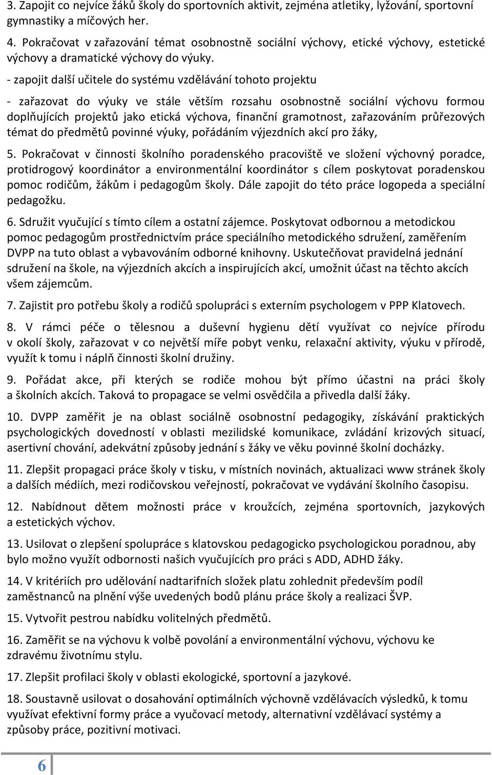 - zapojit další učitele do systému vzdělávání tohoto projektu - zařazovat do výuky ve stále větším rozsahu osobnostně sociální výchovu formou doplňujících projektů jako etická výchova, finanční