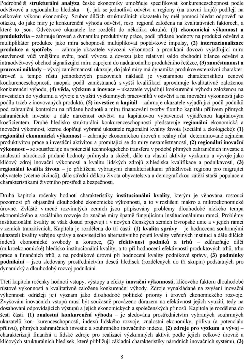 Soubor dílčích strukturálních ukazatelů by měl pomoci hledat odpověď na otázku, do jaké míry je konkurenční výhoda odvětví, resp. regionů založena na kvalitativních faktorech, a které to jsou.