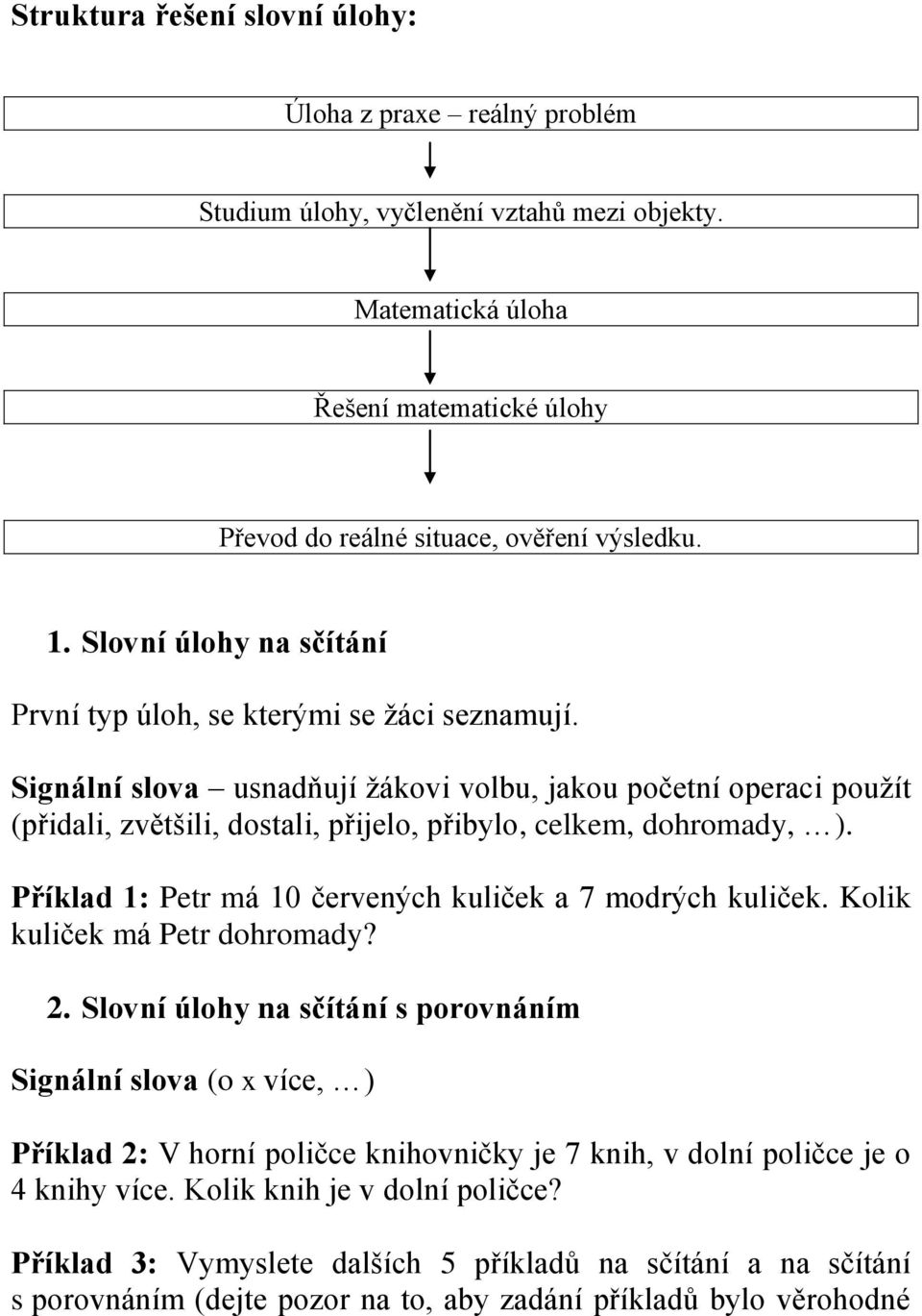 Signální slova usnadňují žákovi volbu, jakou početní operaci použít (přidali, zvětšili, dostali, přijelo, přibylo, celkem, dohromady, ). Příklad 1: Petr má 10 červených kuliček a 7 modrých kuliček.