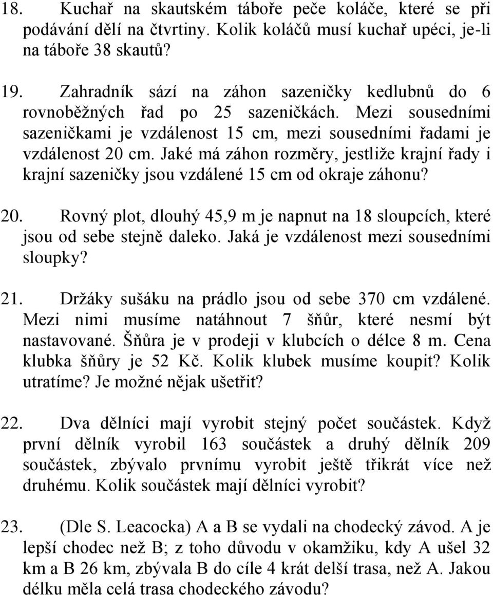 Jaké má záhon rozměry, jestliže krajní řady i krajní sazeničky jsou vzdálené 15 cm od okraje záhonu? 20. Rovný plot, dlouhý 45,9 m je napnut na 18 sloupcích, které jsou od sebe stejně daleko.