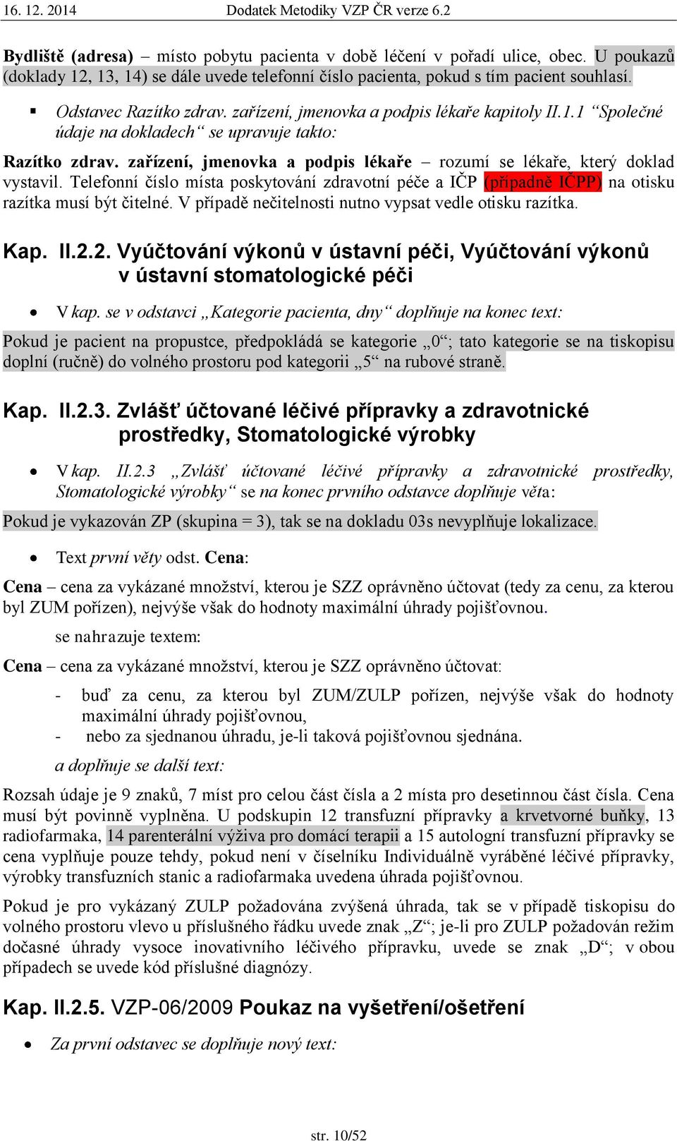 Telefonní číslo místa poskytování zdravotní péče a IČP (případně IČPP) na otisku razítka musí být čitelné. V případě nečitelnosti nutno vypsat vedle otisku razítka. Kap. II.2.