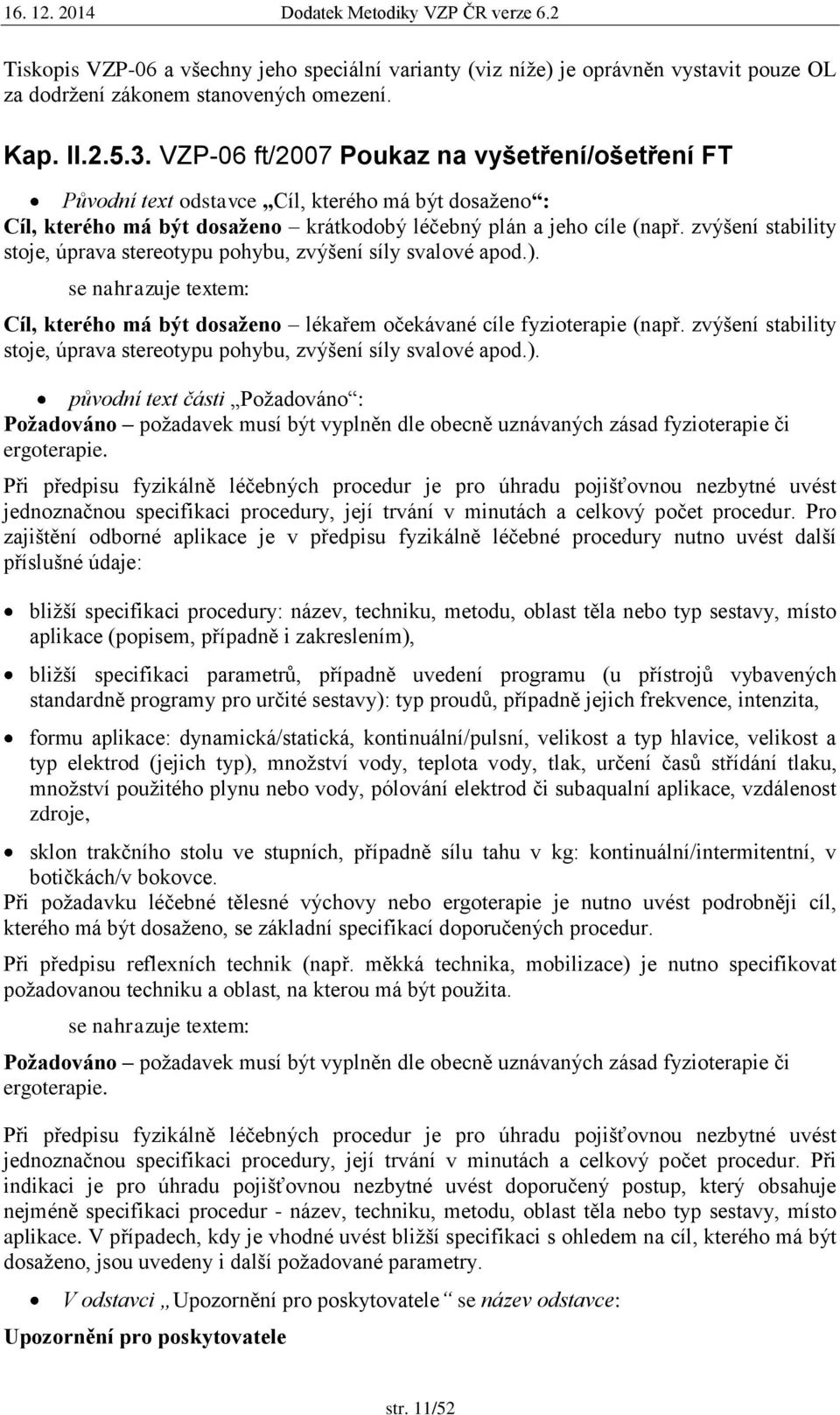 zvýšení stability stoje, úprava stereotypu pohybu, zvýšení síly svalové apod.). se nahrazuje textem: Cíl, kterého má být dosaženo lékařem očekávané cíle fyzioterapie (např.