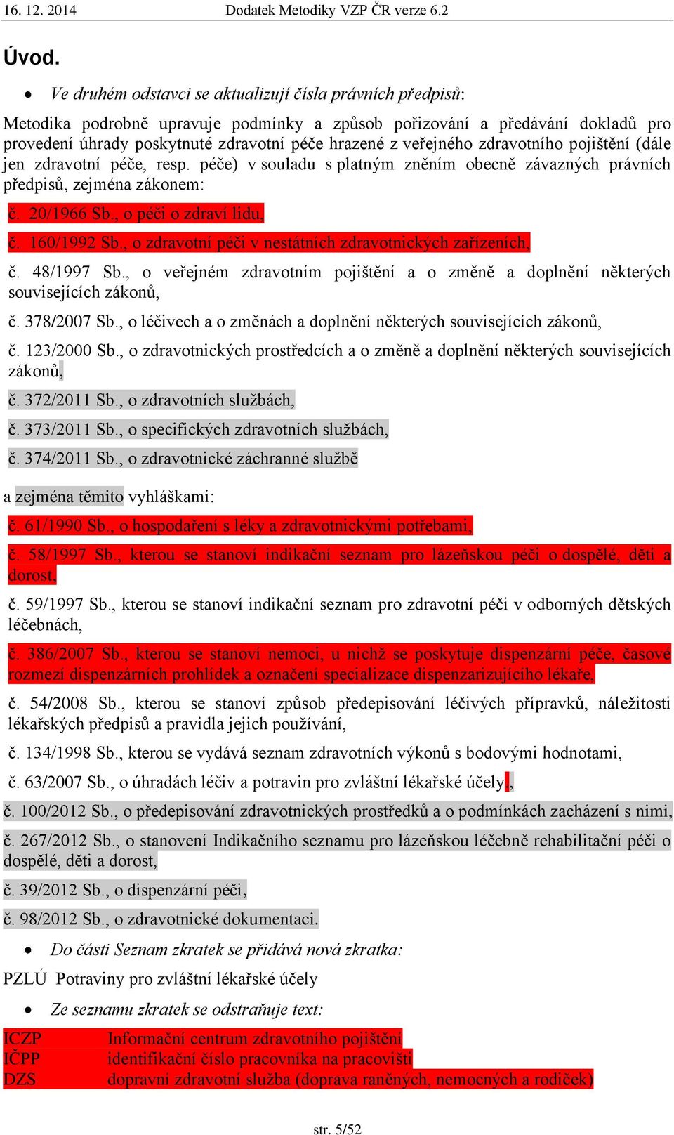 160/1992 Sb., o zdravotní péči v nestátních zdravotnických zařízeních, č. 48/1997 Sb., o veřejném zdravotním pojištění a o změně a doplnění některých souvisejících zákonů, č. 378/2007 Sb.