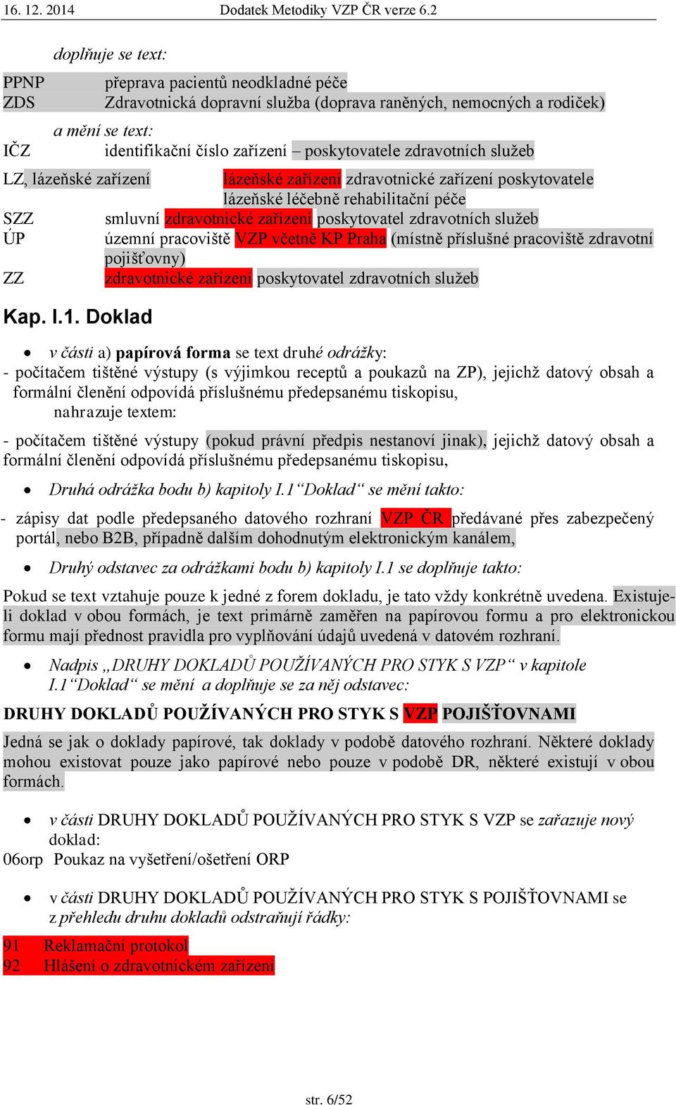 územní pracoviště VZP včetně KP Praha (místně příslušné pracoviště zdravotní pojišťovny) ZZ zdravotnické zařízení poskytovatel zdravotních služeb Kap. I.1.