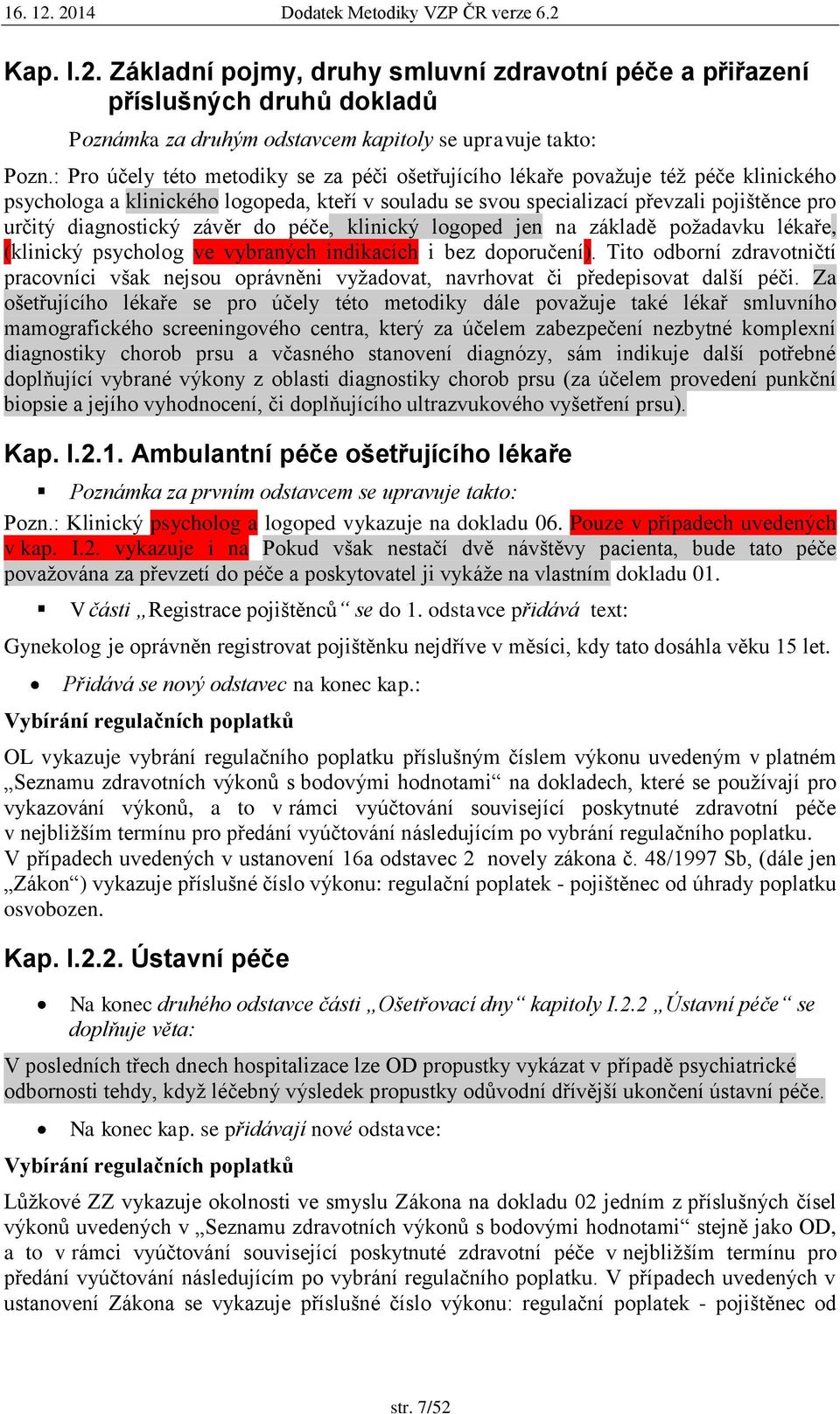 diagnostický závěr do péče, klinický logoped jen na základě požadavku lékaře, (klinický psycholog ve vybraných indikacích i bez doporučení).