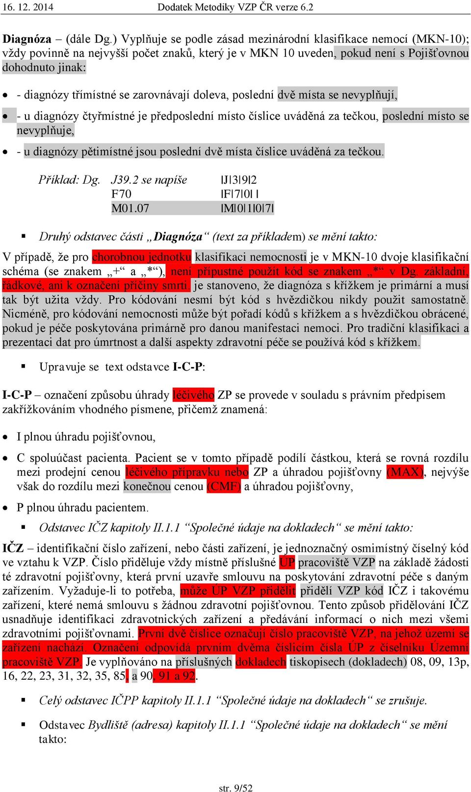 zarovnávají doleva, poslední dvě místa se nevyplňují, - u diagnózy čtyřmístné je předposlední místo číslice uváděná za tečkou, poslední místo se nevyplňuje, - u diagnózy pětimístné jsou poslední dvě