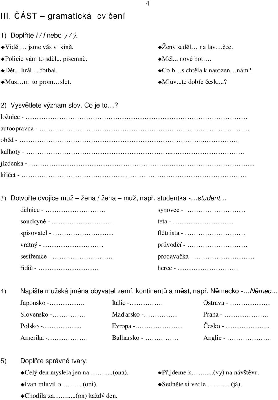 studentka - student dělnice - synovec - soudkyně - teta - spisovatel - flétnista - vrátný - průvodčí - sestřenice - prodavačka - řidič - herec - 4) Napište mužská jména obyvatel zemí, kontinentů a