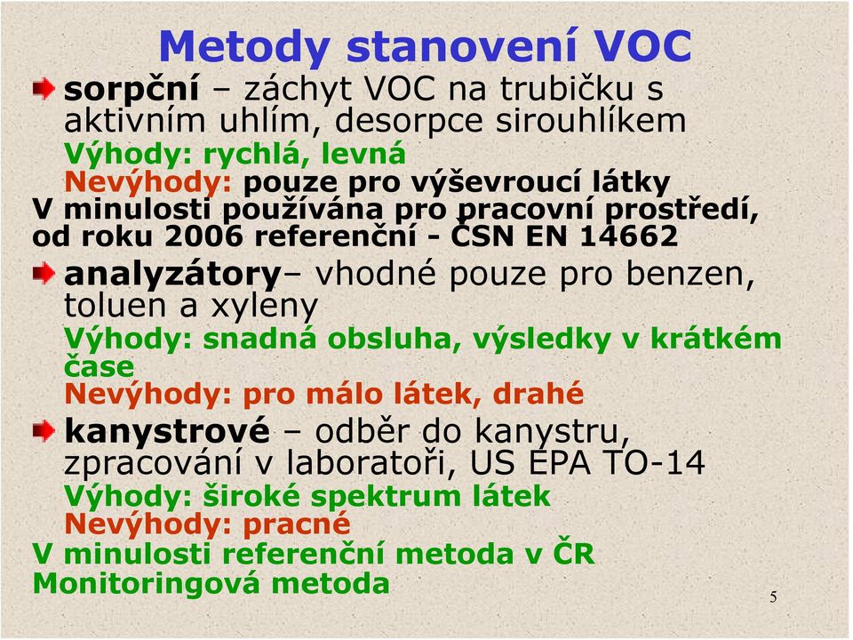 benzen, toluen a xyleny Výhody: snadná obsluha, výsledky v krátkém čase Nevýhody: pro málo látek, drahé kanystrové odběr do kanystru,