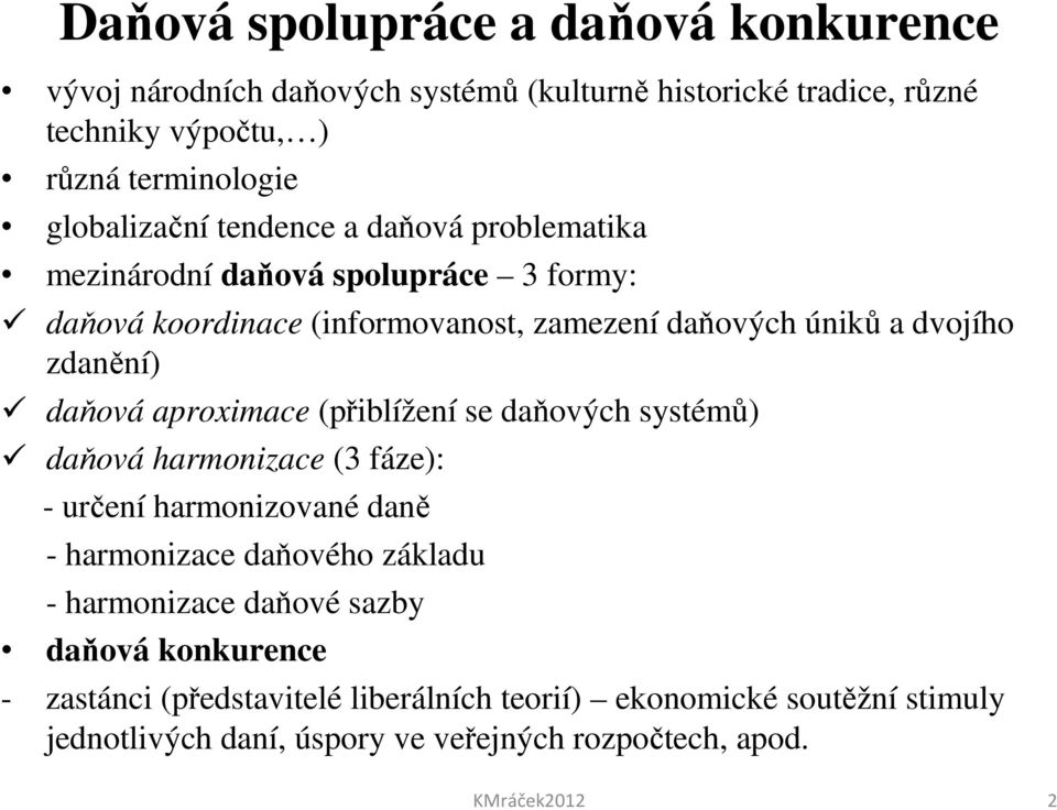 aproximace (přiblížení se daňových systémů) daňová harmonizace (3 fáze): - určení harmonizované daně - harmonizace daňového základu - harmonizace daňové sazby