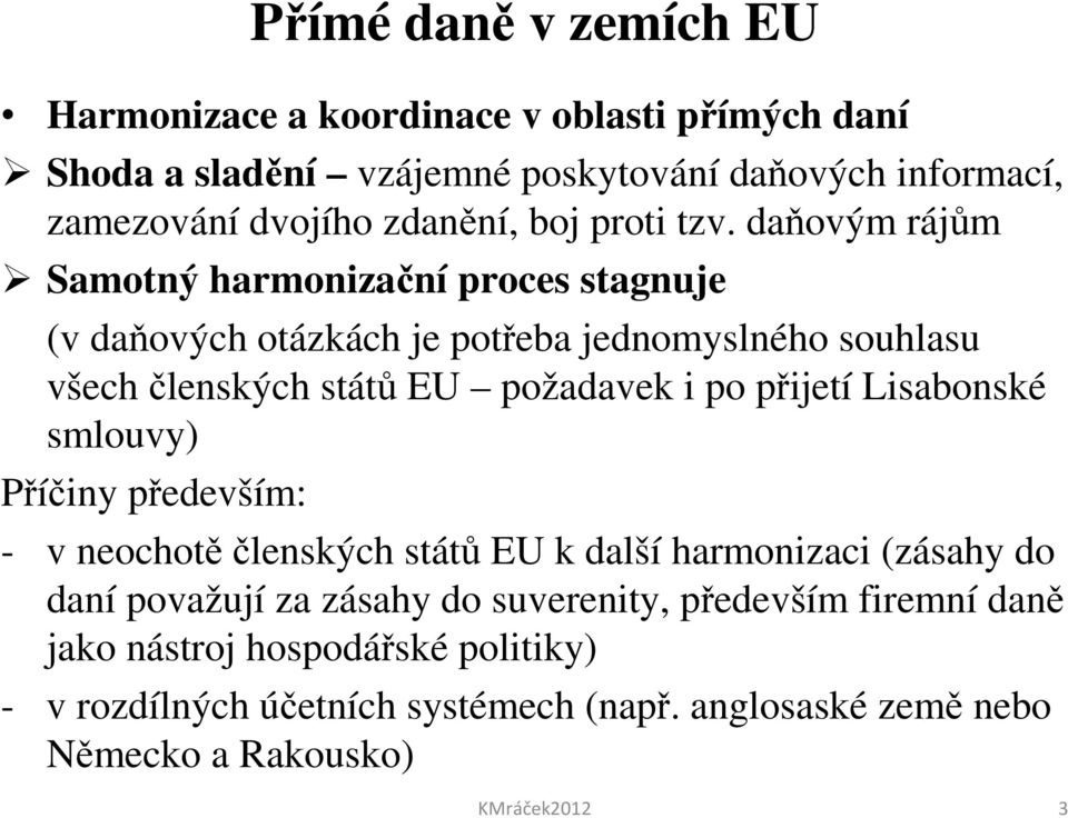 daňovým rájům Samotný harmonizační proces stagnuje (v daňových otázkách je potřeba jednomyslného souhlasu všech členských států EU požadavek i po přijetí