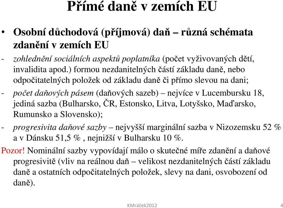 (Bulharsko, ČR, Estonsko, Litva, Lotyšsko, Maďarsko, Rumunsko a Slovensko); - progresivita daňové sazby nejvyšší marginální sazba v Nizozemsku 52 % a v Dánsku 51,5 %, nejnižší v Bulharsku 10 %.