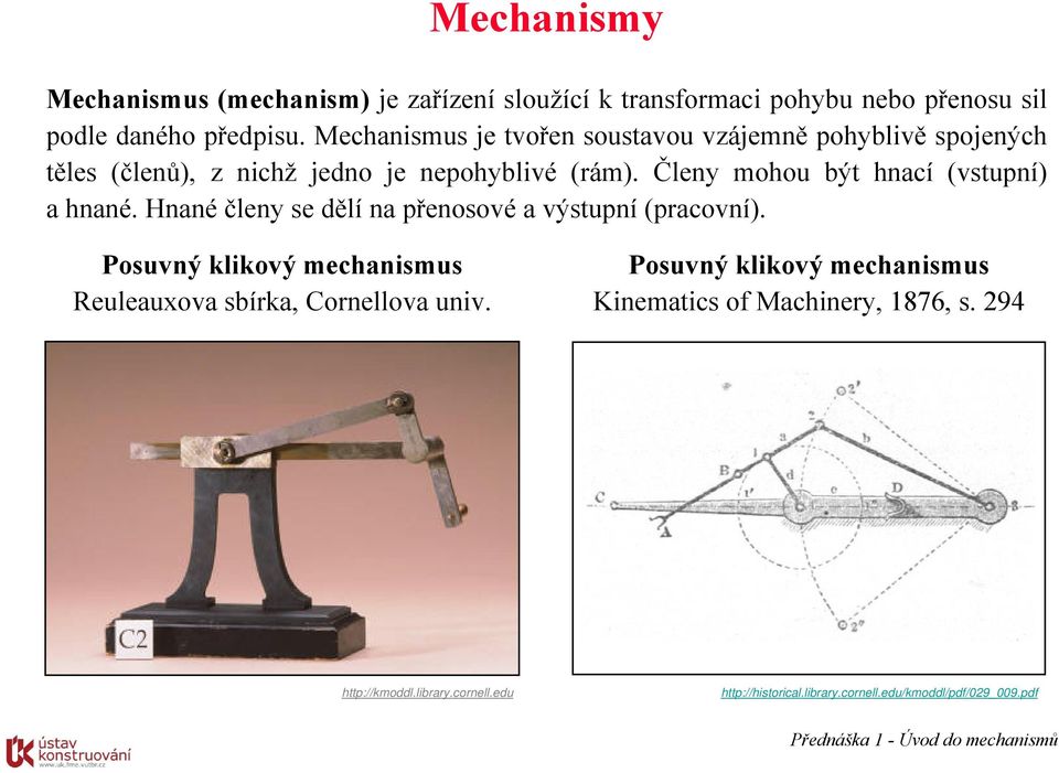 Členy mohou být hnací (vstupní) a hnané. Hnané členy se dělí na přenosové a výstupní (pracovní).