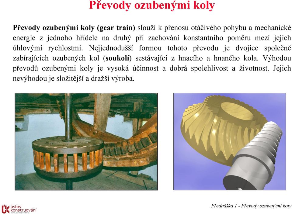 Nejjednodušší formou tohoto převodu je dvojice společně zabírajících ozubených kol (soukolí) sestávající z hnacího a hnaného