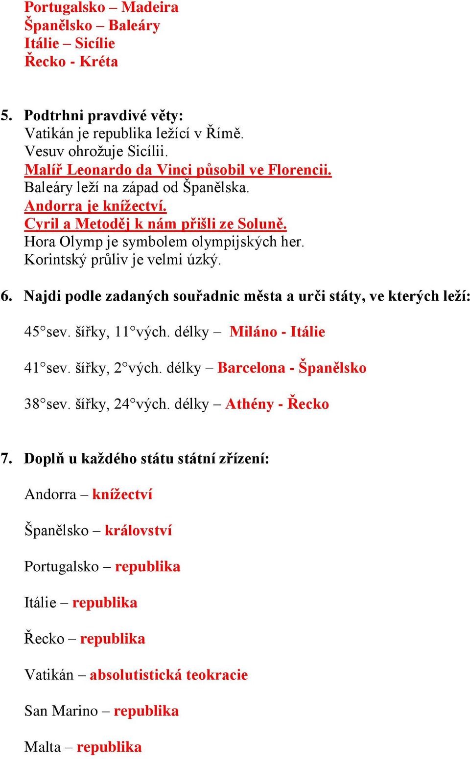 Korintský průliv je velmi úzký. 6. Najdi podle zadaných souřadnic města a urči státy, ve kterých leží: 45 sev. šířky, 11 vých. délky Miláno - Itálie 41 sev. šířky, 2 vých.