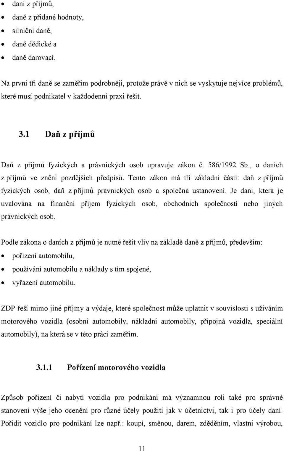 1 Daň z příjmů Daň z příjmů fyzických a právnických osob upravuje zákon č. 586/1992 Sb., o daních z příjmů ve znění pozdějších předpisů.