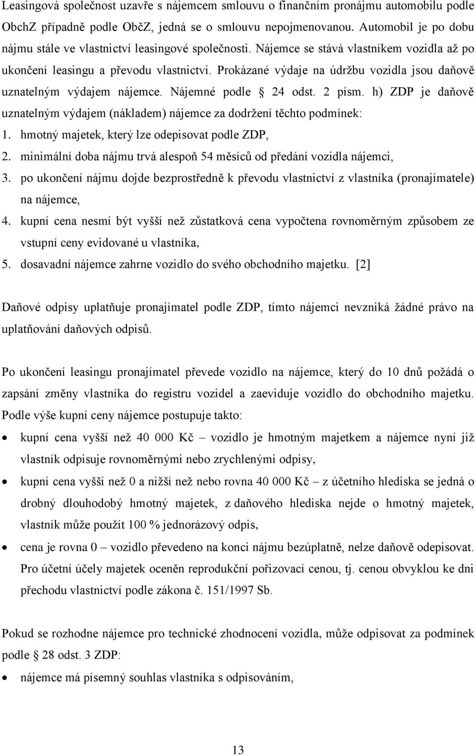 Prokázané výdaje na údržbu vozidla jsou daňově uznatelným výdajem nájemce. Nájemné podle 24 odst. 2 písm. h) ZDP je daňově uznatelným výdajem (nákladem) nájemce za dodržení těchto podmínek: 1.