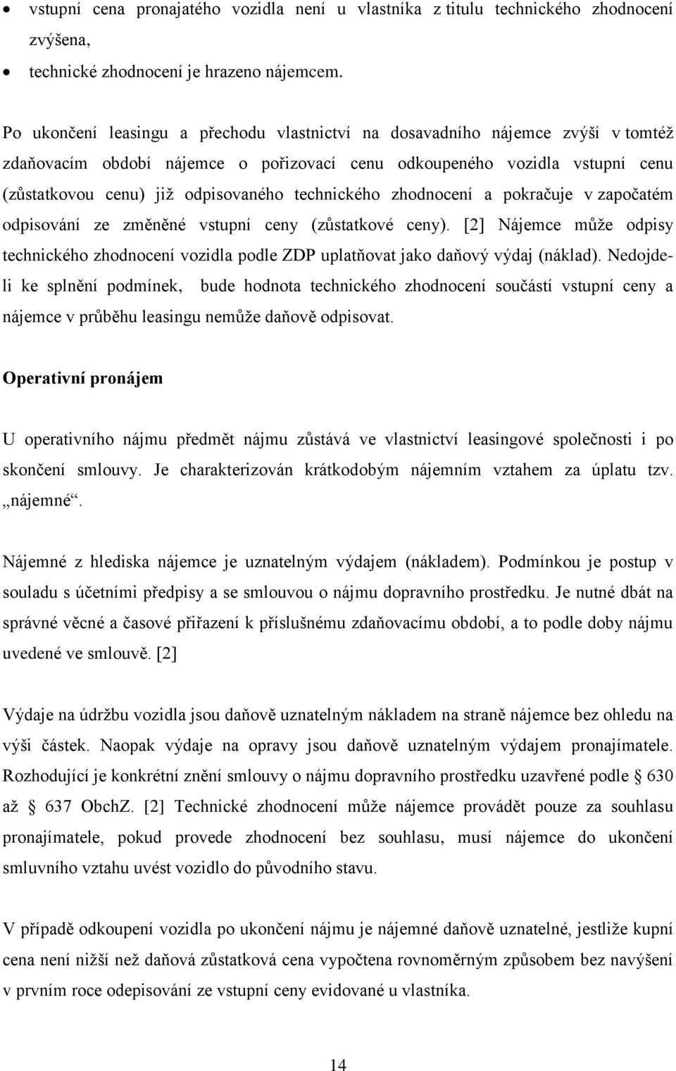 technického zhodnocení a pokračuje v započatém odpisování ze změněné vstupní ceny (zůstatkové ceny).