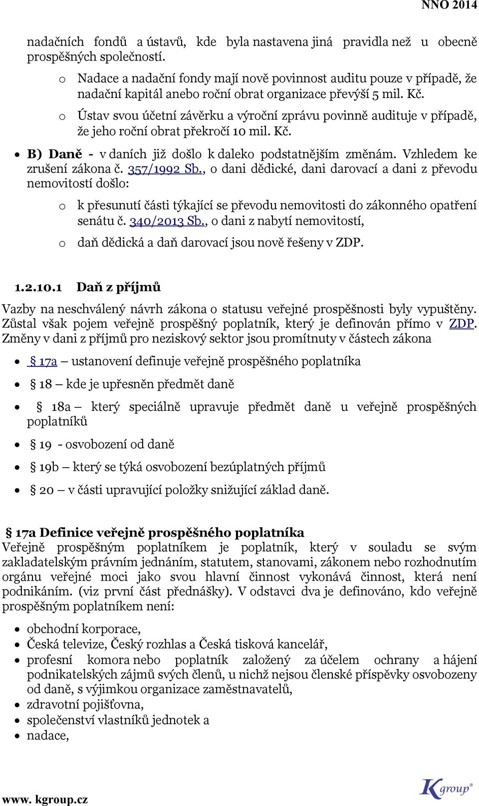 Ústav svu účetní závěrku a výrční zprávu pvinně audituje v případě, že jeh rční brat překrčí 10 mil. Kč. B) Daně - v daních již dšl k dalek pdstatnějším změnám. Vzhledem ke zrušení zákna č.