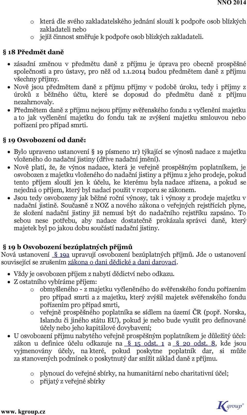 Nvě jsu předmětem daně z příjmu příjmy v pdbě úrku, tedy i příjmy z úrků z běžnéh účtu, které se dpsud d předmětu daně z příjmu nezahrnvaly.