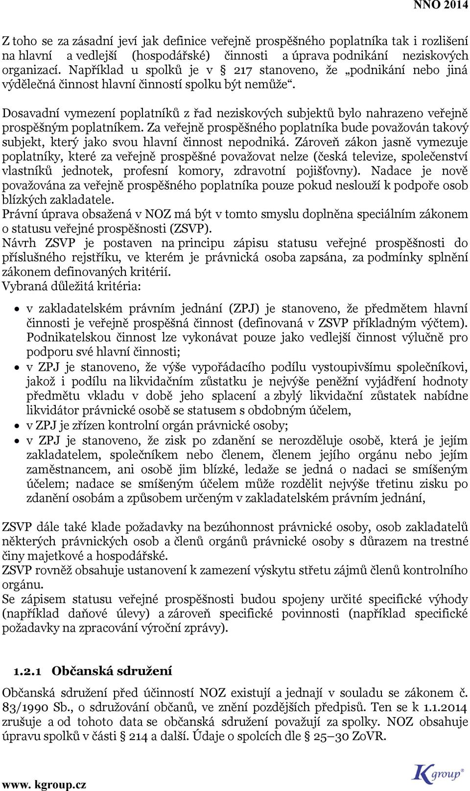 Dsavadní vymezení pplatníků z řad neziskvých subjektů byl nahrazen veřejně prspěšným pplatníkem. Za veřejně prspěšnéh pplatníka bude pvažván takvý subjekt, který jak svu hlavní činnst nepdniká.