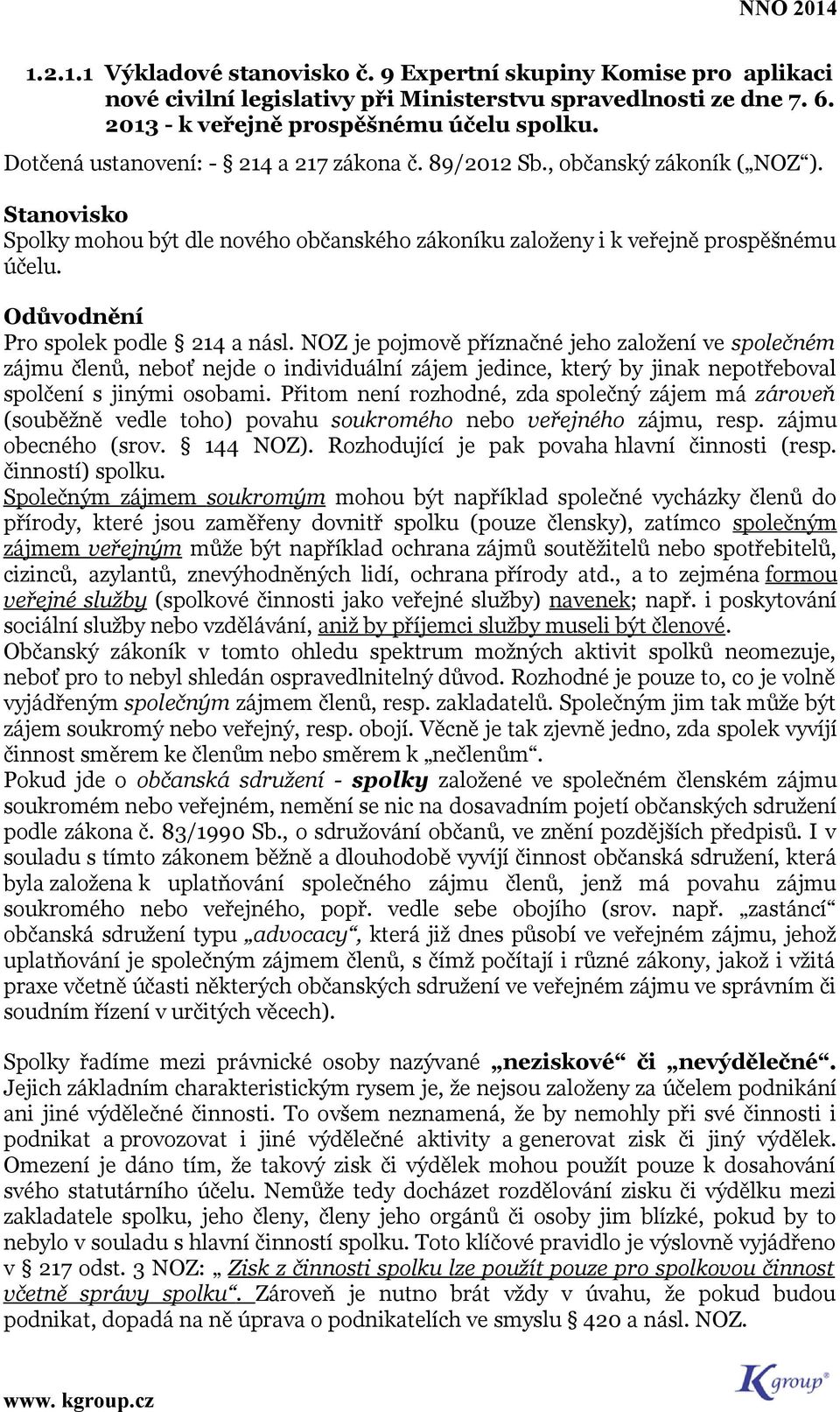 NOZ je pjmvě příznačné jeh zalžení ve splečném zájmu členů, nebť nejde individuální zájem jedince, který by jinak neptřebval splčení s jinými sbami.