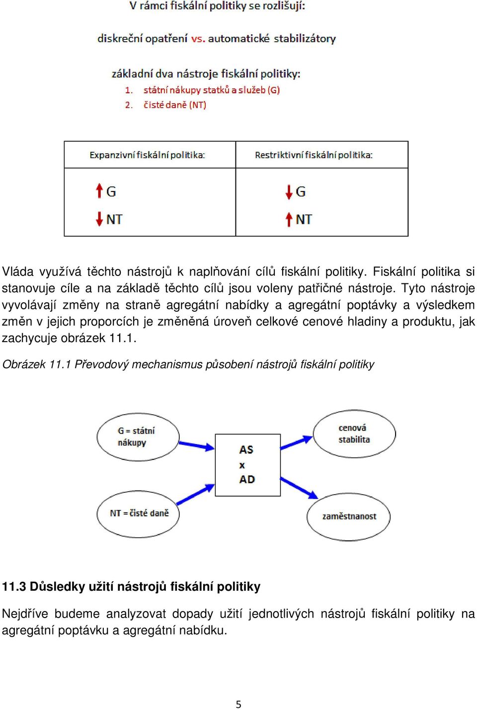 Tyto nástroje vyvolávají změny na straně agregátní nabídky a agregátní poptávky a výsledkem změn v jejich proporcích je změněná úroveň celkové cenové