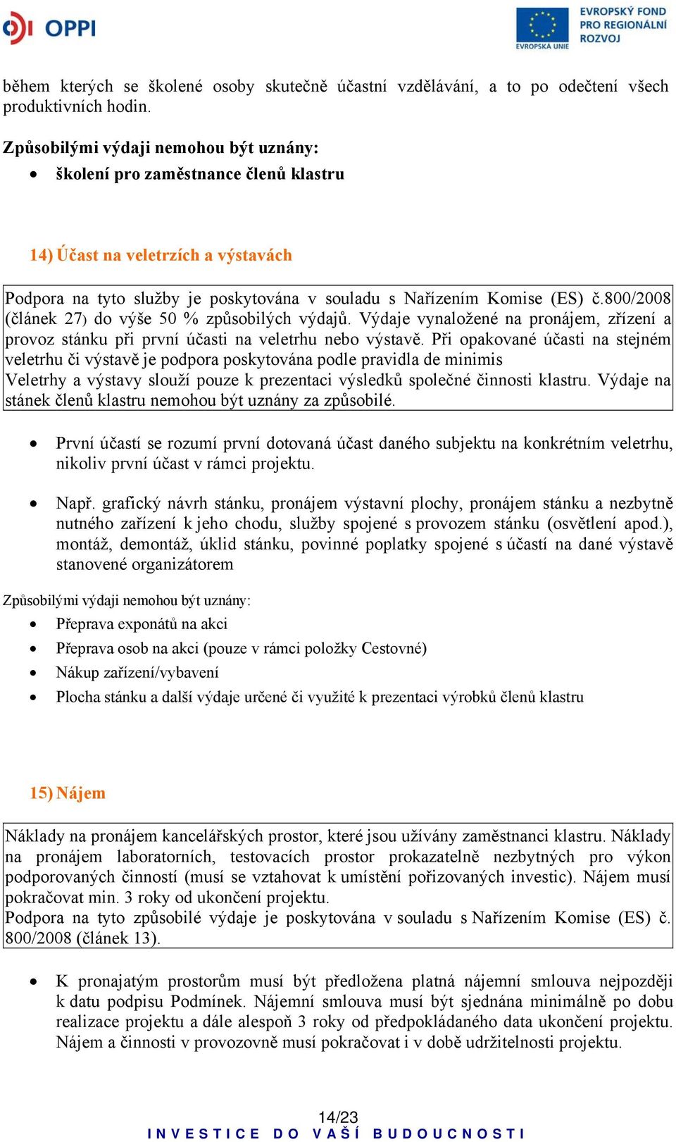 800/2008 (článek 27) do výše 50 % způsobilých výdajů. Výdaje vynaložené na pronájem, zřízení a provoz stánku při první účasti na veletrhu nebo výstavě.