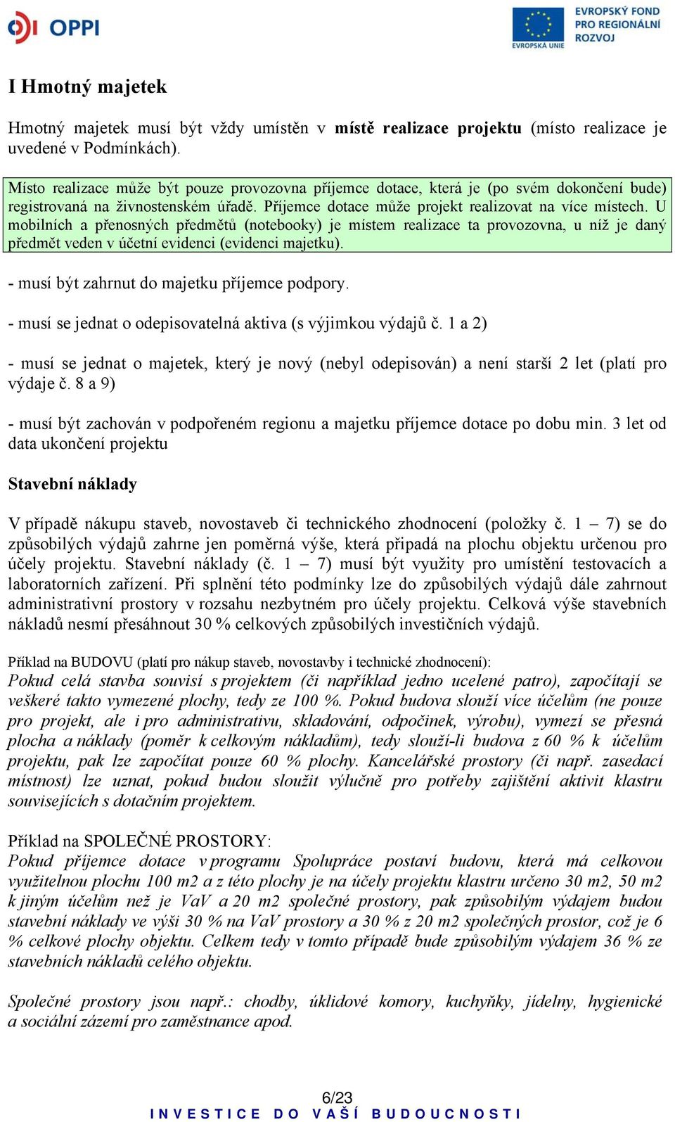 U mobilních a přenosných předmětů (notebooky) je místem realizace ta provozovna, u níž je daný předmět veden v účetní evidenci (evidenci majetku). - musí být zahrnut do majetku příjemce podpory.