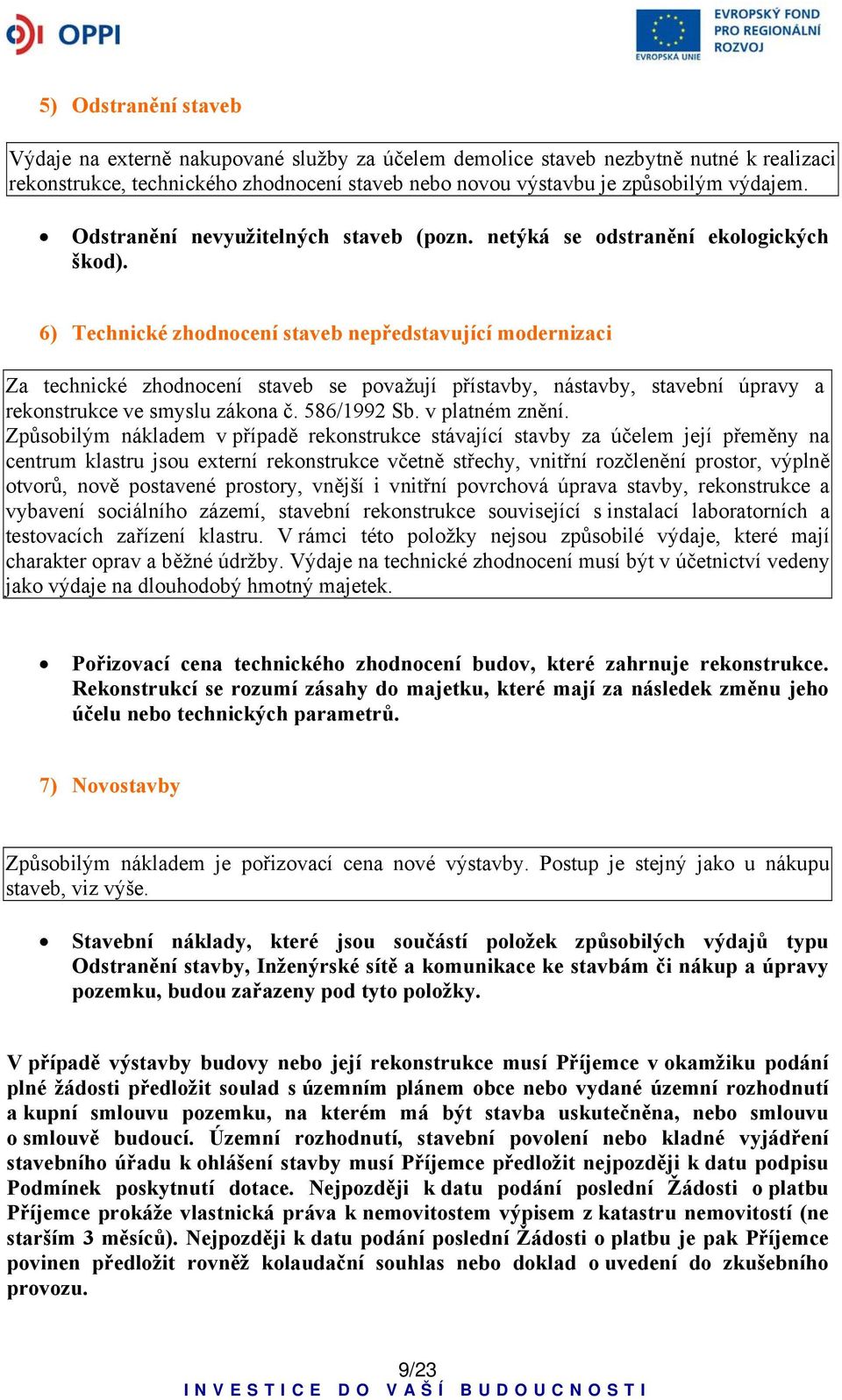 6) Technické zhodnocení staveb nepředstavující modernizaci Za technické zhodnocení staveb se považují přístavby, nástavby, stavební úpravy a rekonstrukce ve smyslu zákona č. 586/1992 Sb.