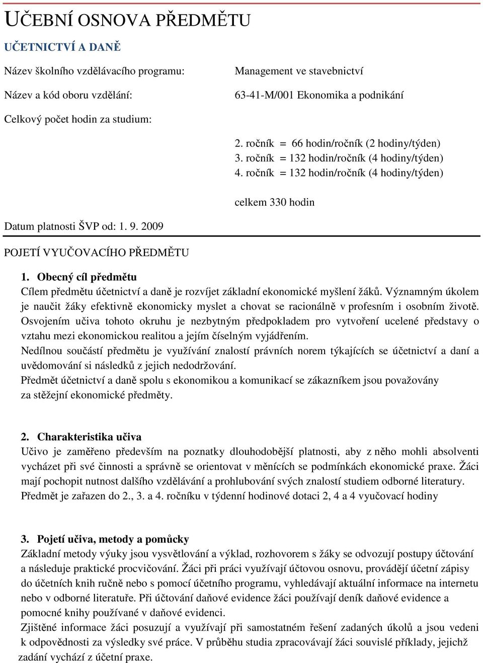 2009 POJETÍ VYUČOVACÍHO PŘEDMĚTU 1. Obecný cíl předmětu Cílem předmětu účetnictví a daně je rozvíjet základní ekonomické myšlení žáků.