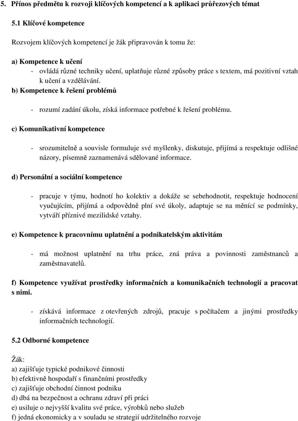 učení a vzdělávání. b) Kompetence k řešení problémů - rozumí zadání úkolu, získá informace potřebné k řešení problému.