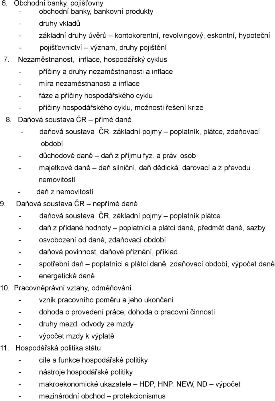 řešení krize 8. Daňová soustava ČR přímé daně - daňová soustava ČR, základní pojmy poplatník, plátce, zdaňovací období - důchodové daně daň z příjmu fyz. a práv.