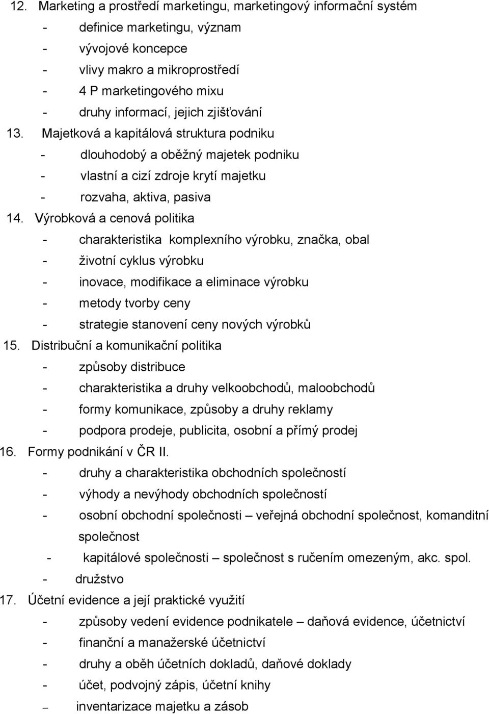 Výrobková a cenová politika - charakteristika komplexního výrobku, značka, obal - životní cyklus výrobku - inovace, modifikace a eliminace výrobku - metody tvorby ceny - strategie stanovení ceny