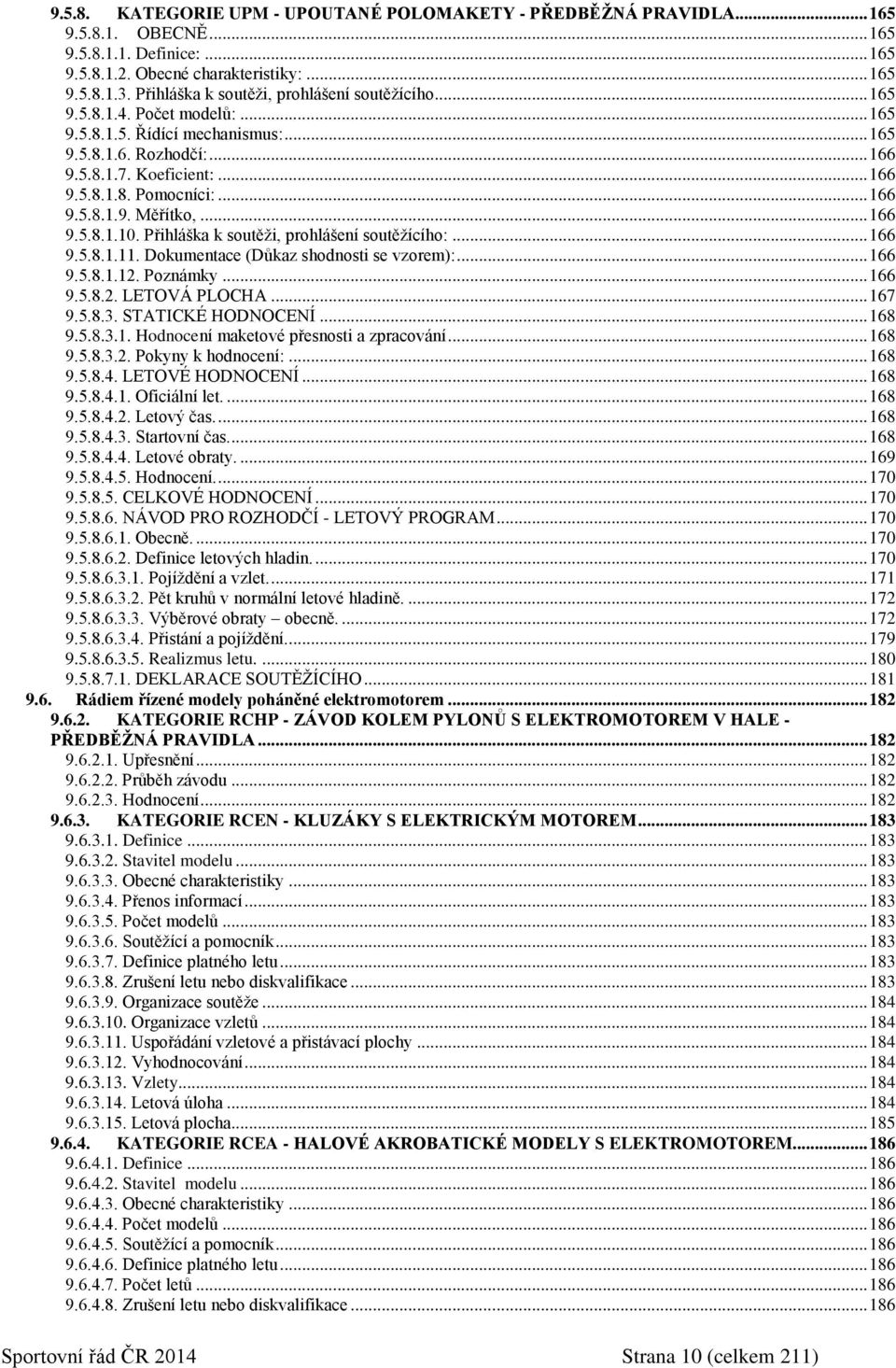 .. 166 9.5.8.1.9. Měřítko,... 166 9.5.8.1.10. Přihláška k soutěži, prohlášení soutěžícího:... 166 9.5.8.1.11. Dokumentace (Důkaz shodnosti se vzorem):... 166 9.5.8.1.12. Poznámky... 166 9.5.8.2. LETOVÁ PLOCHA.