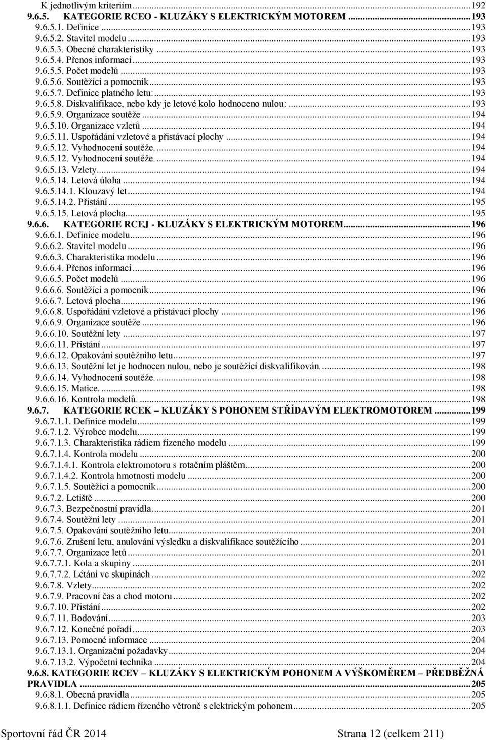 .. 193 9.6.5.9. Organizace soutěže... 194 9.6.5.10. Organizace vzletů... 194 9.6.5.11. Uspořádání vzletové a přistávací plochy... 194 9.6.5.12. Vyhodnocení soutěže.... 194 9.6.5.12. Vyhodnocení soutěže.... 194 9.6.5.13.