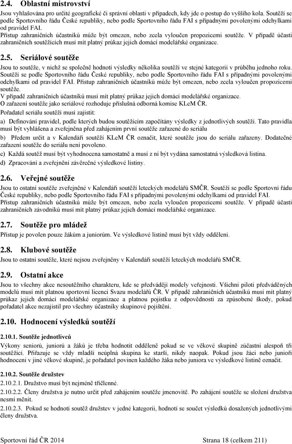 Přístup zahraničních účastníků může být omezen, nebo zcela vyloučen propozicemi soutěže. V případě účasti zahraničních soutěžících musí mít platný průkaz jejich domácí modelářské organizace. 2.5.