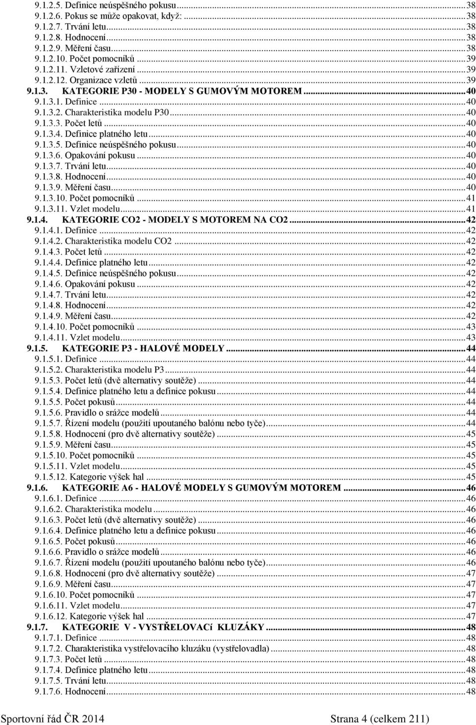 .. 40 9.1.3.4. Definice platného letu... 40 9.1.3.5. Definice neúspěšného pokusu... 40 9.1.3.6. Opakování pokusu... 40 9.1.3.7. Trvání letu... 40 9.1.3.8. Hodnocení... 40 9.1.3.9. Měření času... 40 9.1.3.10.