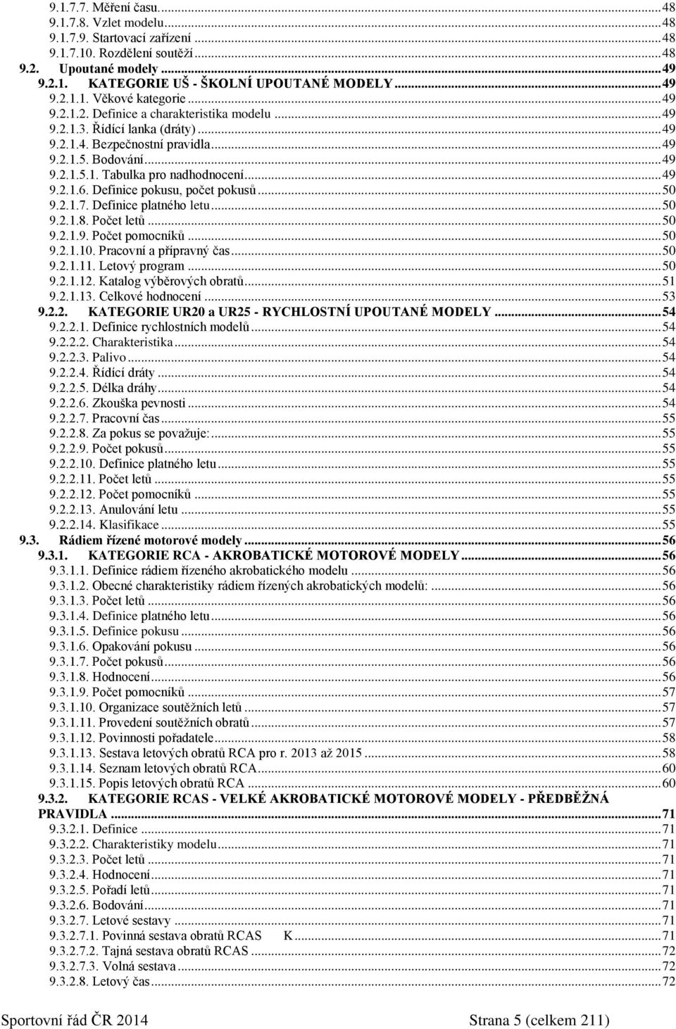 .. 49 9.2.1.6. Definice pokusu, počet pokusů... 50 9.2.1.7. Definice platného letu... 50 9.2.1.8. Počet letů... 50 9.2.1.9. Počet pomocníků... 50 9.2.1.10. Pracovní a přípravný čas... 50 9.2.1.11.