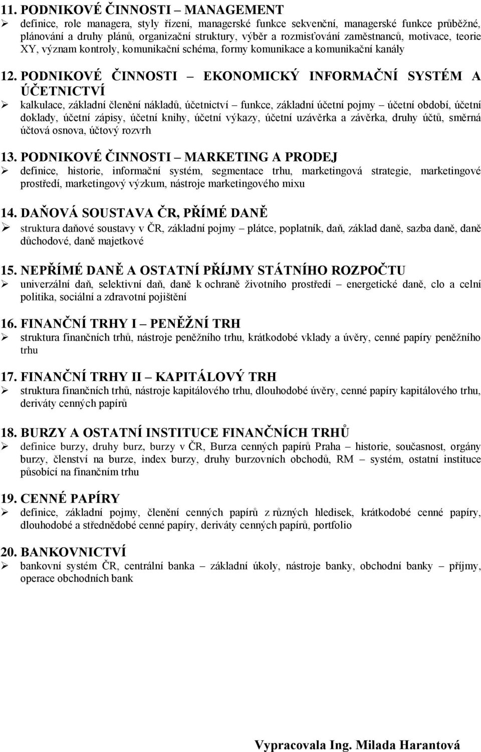 PODNIKOVÉ ČINNOSTI EKONOMICKÝ INFORMAČNÍ SYSTÉM A ÚČETNICTVÍ kalkulace, základní členění nákladů, účetnictví funkce, základní účetní pojmy účetní období, účetní doklady, účetní zápisy, účetní knihy,