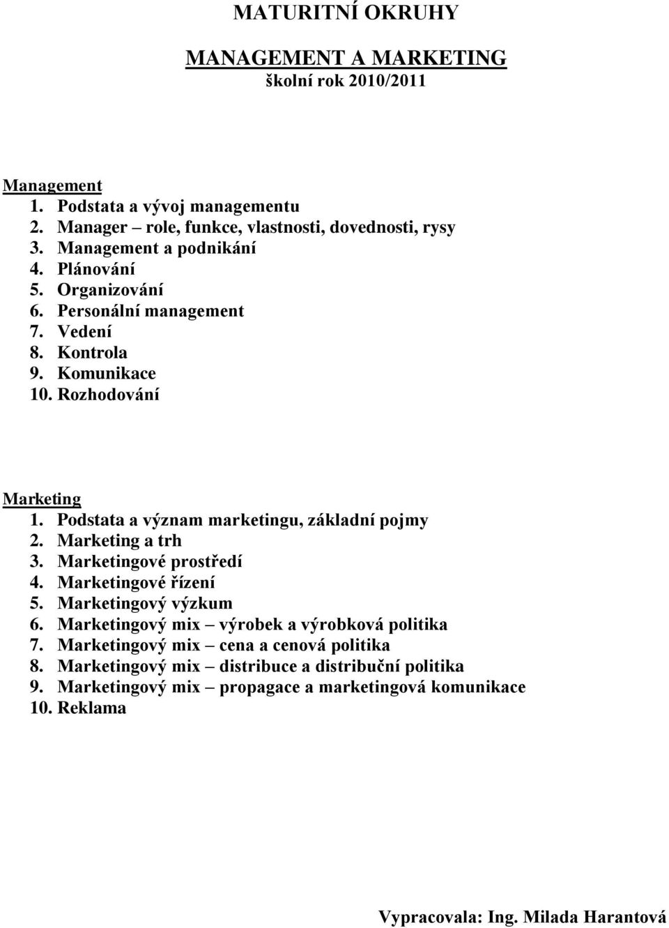 Podstata a význam marketingu, základní pojmy 2. Marketing a trh 3. Marketingové prostředí 4. Marketingové řízení 5. Marketingový výzkum 6.