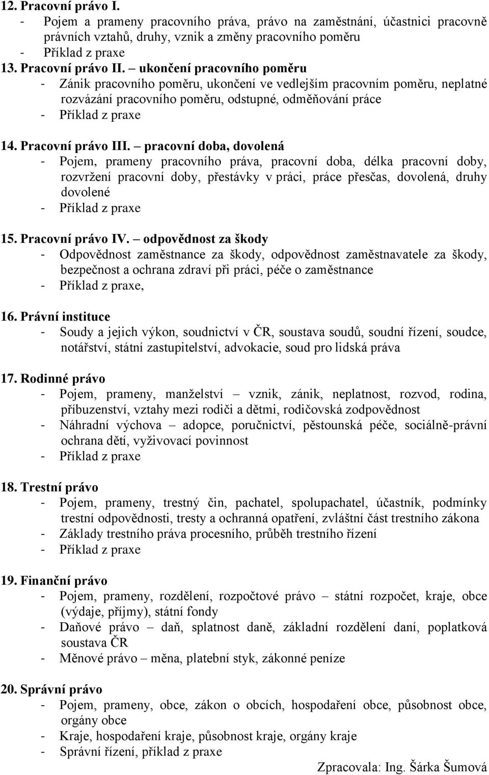 pracovní doba, dovolená - Pojem, prameny pracovního práva, pracovní doba, délka pracovní doby, rozvržení pracovní doby, přestávky v práci, práce přesčas, dovolená, druhy dovolené 15.