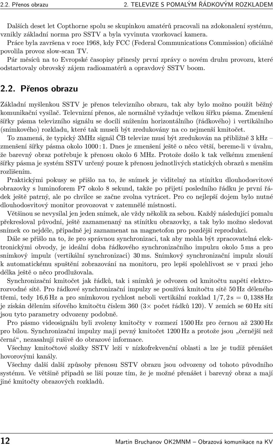 Práce byla završena v roce 1968, kdy FCC (Federal Communications Commission) oficiálně povolila provoz slow-scan TV.