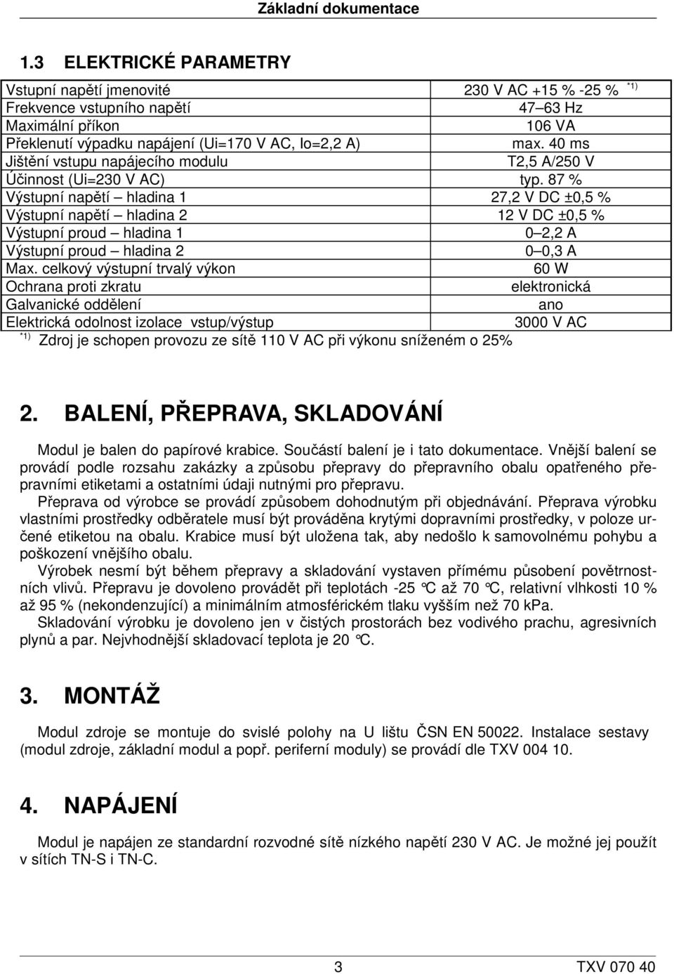 40 ms Jištění vstupu napájecího modulu T2,5 A/250 V Účinnost (Ui=230 V AC) typ.