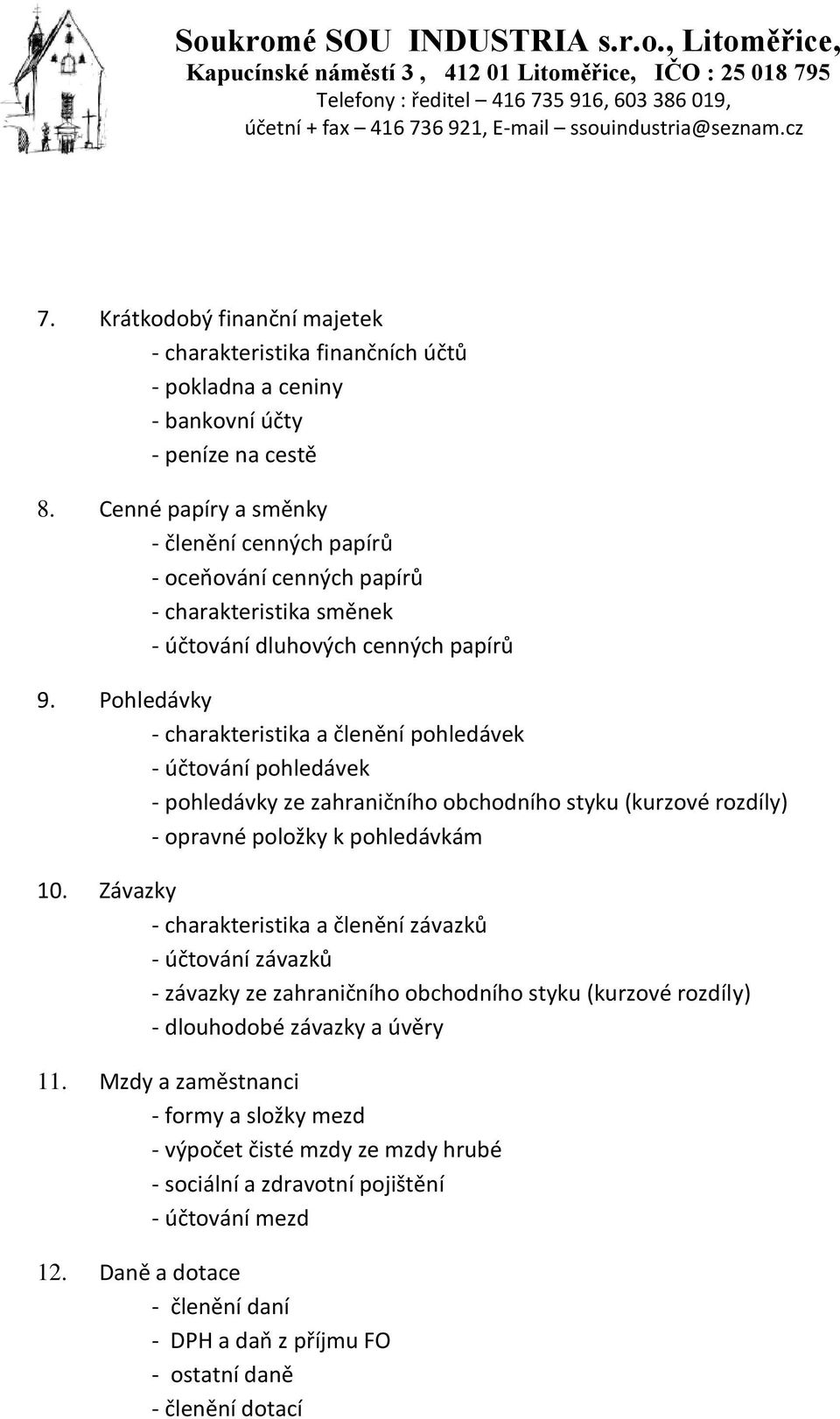 Pohledávky - charakteristika a členění pohledávek - účtování pohledávek - pohledávky ze zahraničního obchodního styku (kurzové rozdíly) - opravné položky k pohledávkám 10.