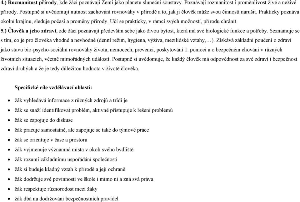 Učí se prakticky, v rámci svých možností, přírodu chránit. 5.) Člověk a jeho zdraví, zde žáci poznávají především sebe jako živou bytost, která má své biologické funkce a potřeby.