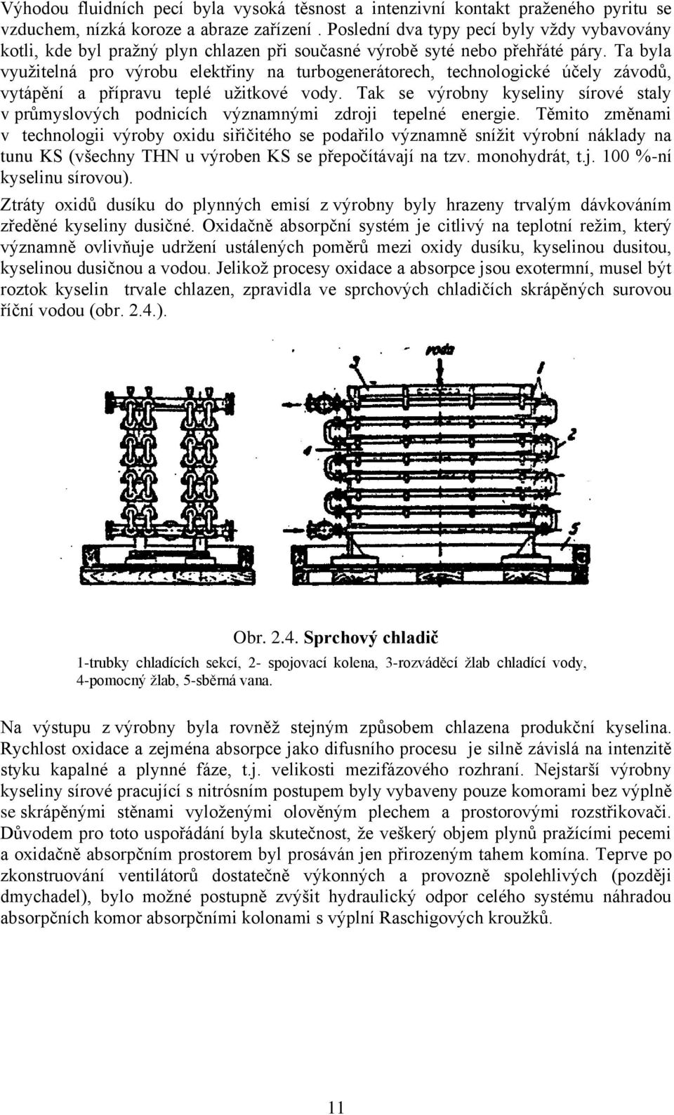 Ta byla využitelná pro výrobu elektřiny na turbogenerátorech, technologické účely závodů, vytápění a přípravu teplé užitkové vody.