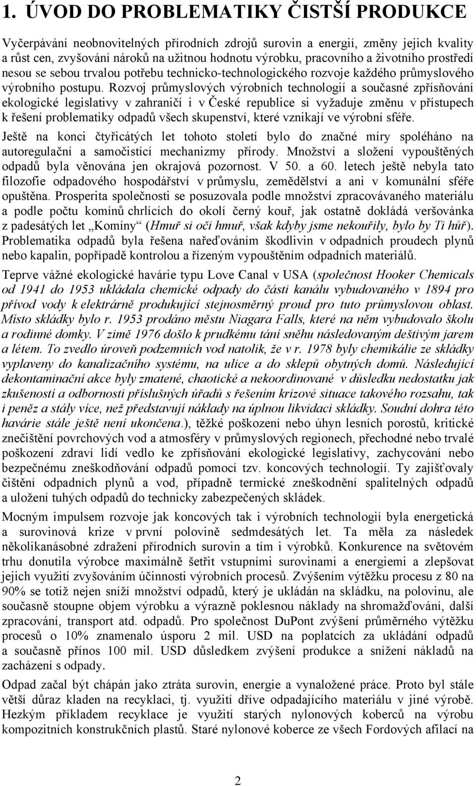 Rozvoj průmyslových výrobních technologií a současné zpřísňování ekologické legislativy v zahraničí i v České republice si vyžaduje změnu v přístupech k řešení problematiky odpadů všech skupenství,
